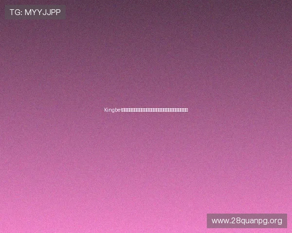 Kingbet线上手机版助力用户轻松观看世界杯赛事直播与精彩集锦体验